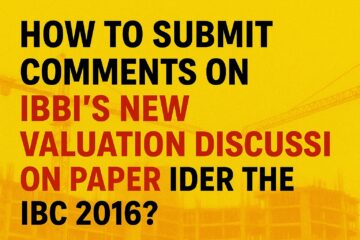 HOW TO SUBMIT COMMENTS ON IBBI’S NEW VALUATION DISCUSSION PAPER UNDER THE IBC 2016