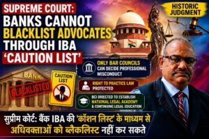BANKS CANNOT BRAND LAWYERS AS INCOMPETENT THROUGH IBA CAUTION LIST: SUPREME COURT PUTS AN END TO ILLEGAL BLACKLISTING OF ADVOCATES